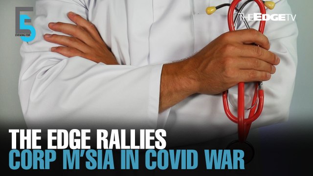 EVENING 5: The Edge rallies Corp M’sia in Covid-19 war
