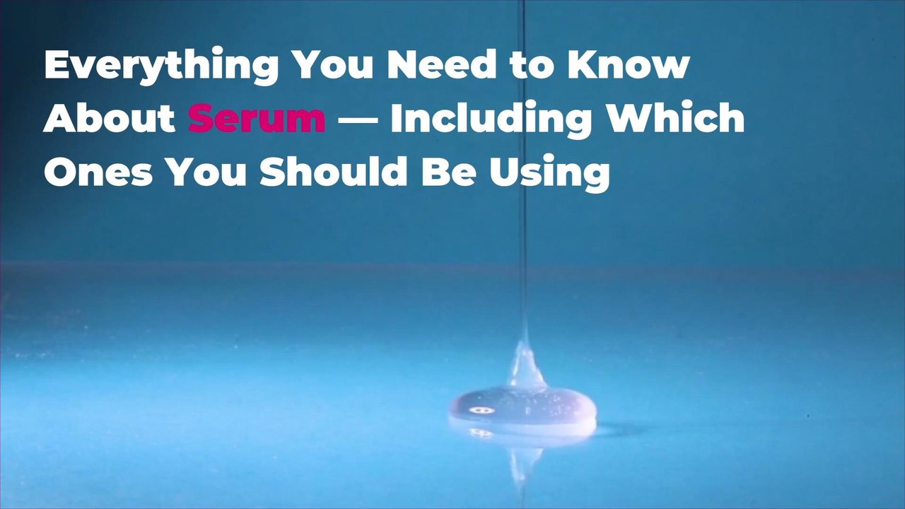 Everything You Need to Know About Serum—Including Which Ones You Should Be Using