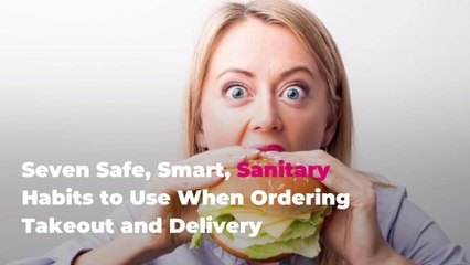 7 Safe, Smart, Sanitary Habits to Use When Ordering Takeout and Delivery