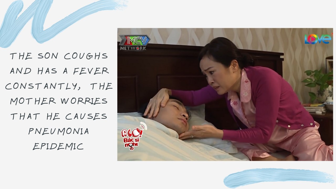 THE SON COUGHS AND HAS A FEVER CONSTANTLY, THE MOTHER WORRIES THAT HE CAUSES PNEUMONIA