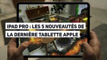iPad Pro : les 5 nouveautés de la dernière tablette Apple