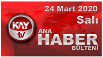24 Mart 2020 Kay Tv Ana Haber Bülteni