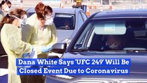 Dana White Says 'UFC 249' Will Be Closed Event Due to Coronavirus