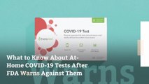 What to Know About At-Home COVID-19 Tests After FDA Warns Against Them