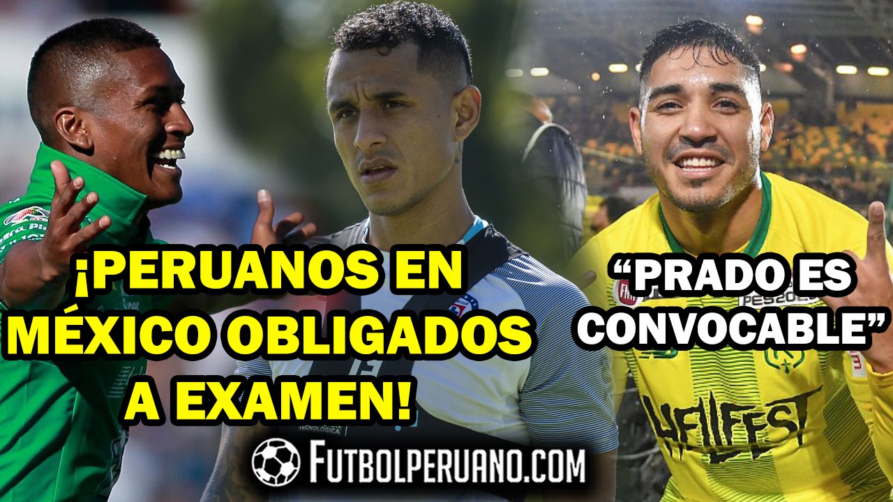 PERUANOS EN MÉXICO DEBEN PASAR EXÁMENES | PERCY PRADO EN LA MIRA DE LA SELECCIÓN PERUANA