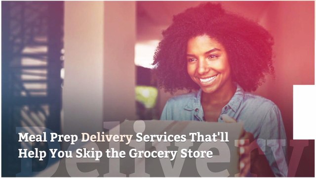 Meal Prep Delivery Services That'll Help You Skip the Grocery Store