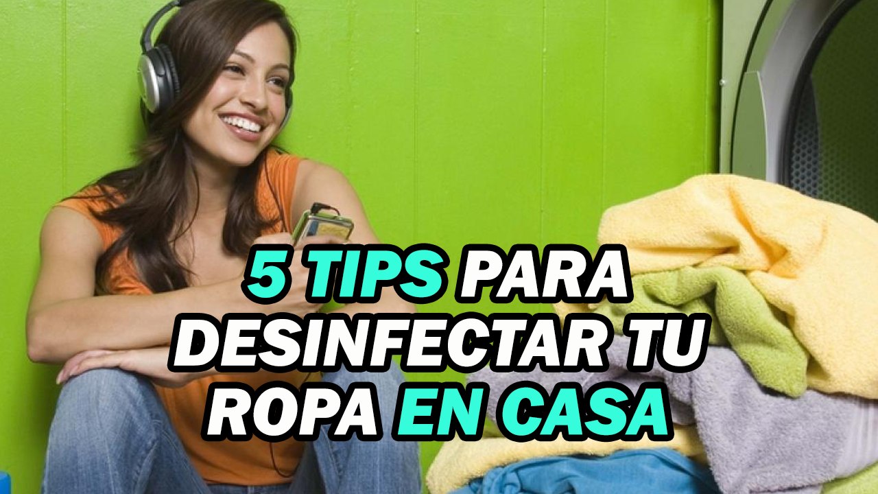 5 CONSEJOS PARA DESINFECTAR TU ROPA DESDE CASA