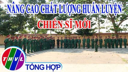 Quốc phòng toàn dân: Nâng cao chất lượng huấn luyện chiến sĩ mới
