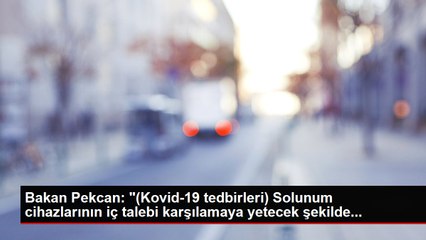 Bakan Pekcan: "(Kovid-19 tedbirleri) Solunum cihazlarının iç talebi karşılamaya yetecek şekilde...