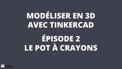 Modéliser en 3D avec Tinkercad - épisode 2