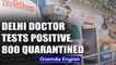 Coronavirus: Delhi Mohalla clinic doctor tests positive, 800 people quarantined | Oneindia News