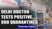 Coronavirus: Delhi Mohalla clinic doctor tests positive, 800 people quarantined | Oneindia News