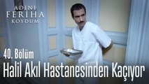 Halil akıl hastanesinden kaçıyor - Adını Feriha Koydum 40. Bölüm