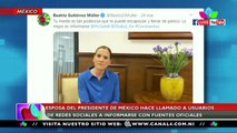 Esposa del presidente de México hace llamado a usuarios de redes sociales a informarse con fuente oficiales