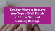 The Best Ways to Remove Any Type of Nail Polish at Home, Without Causing Damage