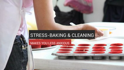 Stress-Baking & Cleaning  Makes you Less Anxious