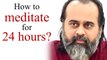 How to meditate continuously for 24 hours? || Acharya Prashant (2020)