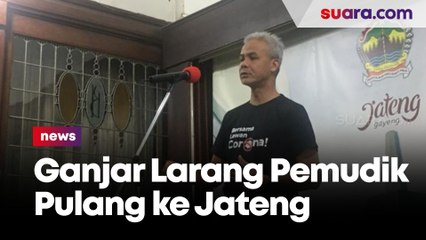 Ganjar Pranowo Minta Warganya yang Ada di Perantauan untuk Tidak Mudik ke Jateng