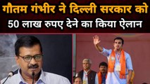 Gautam Gambhir ने Delhi Sarkar को 50 lakh रुपए देने का किया ऐलान  |