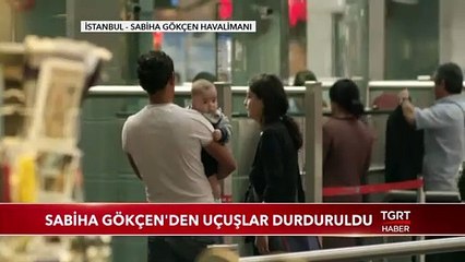 Sabiha Gökçen'den Uçuşlar Durduruldu