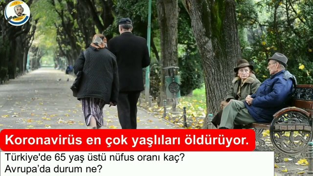 Koronavirüs en çok yaşlıları öldürüyor- Türkiye'de 65 yaş üstü nüfus oranı kaç #EvdeKal