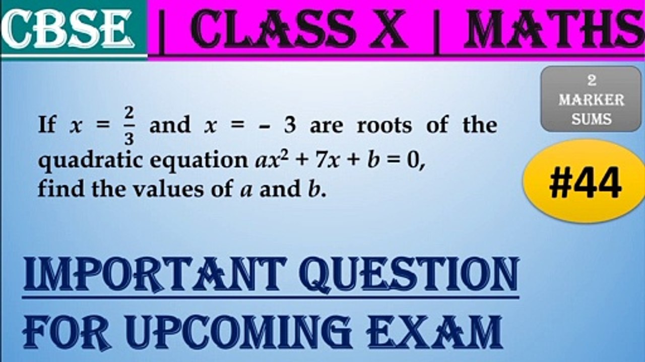 #44 CBSE | 2 Marks |If x = / and x = – 3 are roots of the quadratic equation ax2 + 7x + b = 0, find the values of a and b. | Class X | IMP Question