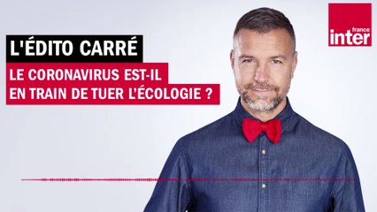 Le coronavirus est-il en train de tuer l’écologie ? L'édito carré