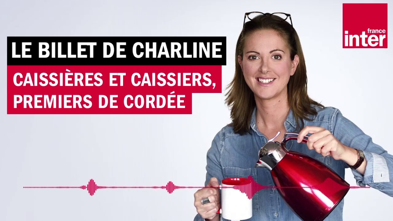 Caissières et caissiers, premiers de cordée - Le billet de Charline