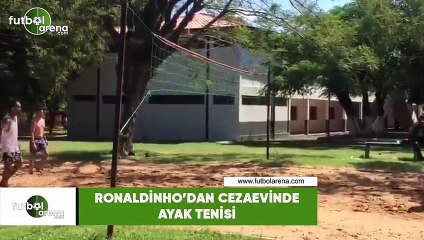 Ronaldinho'dan cezaevinde ayak tenisi