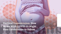 Vertical Transmission: How Moms With COVID-19 Might Pass Coronavirus to Babies