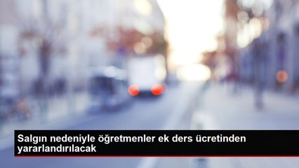 Salgın nedeniyle öğretmenler ek ders ücretinden yararlandırılacak