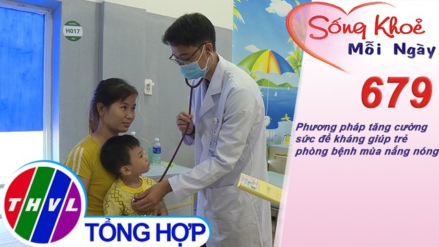 Phương pháp tăng cường sức đề kháng giúp trẻ phòng bệnh mùa nắng nóng | Sống khỏe mỗi ngày - Kỳ 679