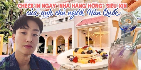 Check in ngay "Nhà Hàng Hồng" siêu xịn của anh chủ người Hàn Quốc