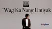 Ebe Dancel - 'Wag Ka Nang Umiyak - (Official Lyric)
