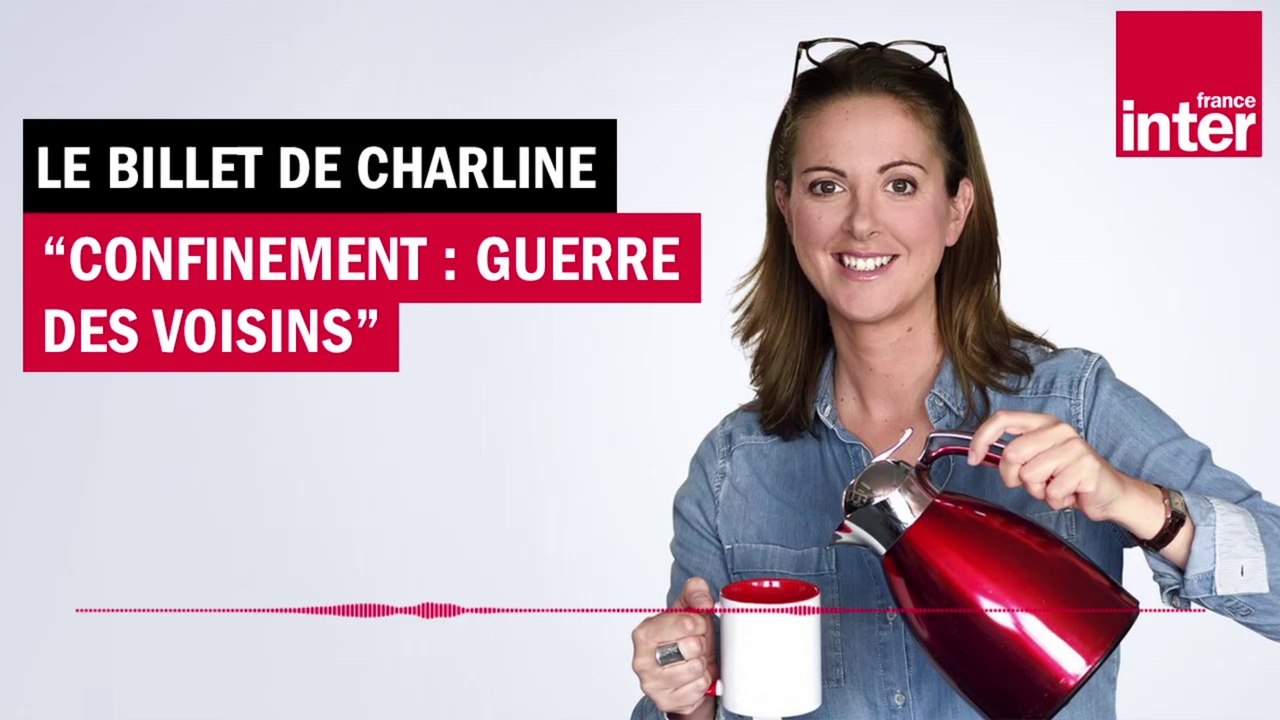 Confinemement : la guerre des voisins - Le billet de Charline avec Hippolyte Girardot
