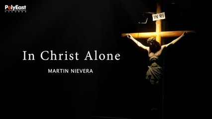 Martin Nievera - In Christ Alone - (Official Lyric)