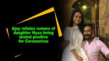 Ajay refutes rumors of daughter Nysa being tested positive for Coronavirus