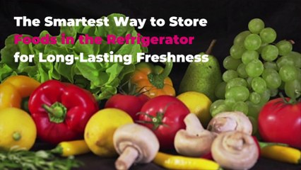 The Smartest Way to Store Foods in the Refrigerator for Long-Lasting Freshness