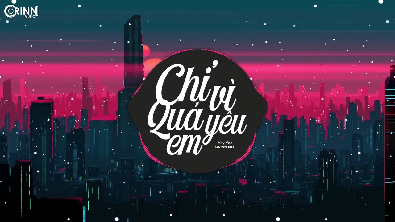 Chỉ Vì Quá Yêu Em (Orinn Remix) - Huy Vạc - Nhạc Trẻ Remix Căng Cực Gây Nghiện -Cực Phiêu- 2020