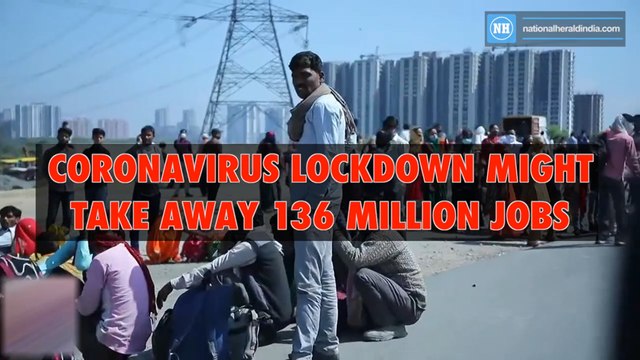 Coronavirus lockdown might take away 136 million jobs