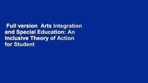 Full version  Arts Integration and Special Education: An Inclusive Theory of Action for Student