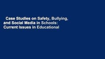 Case Studies on Safety, Bullying, and Social Media in Schools: Current Issues in Educational