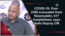 Over 2300 evacuated from Nizamuddin, 617 hospitalised: Manish Sisodia