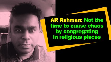 AR Rahman: Not the time to cause chaos by congregating in religious places