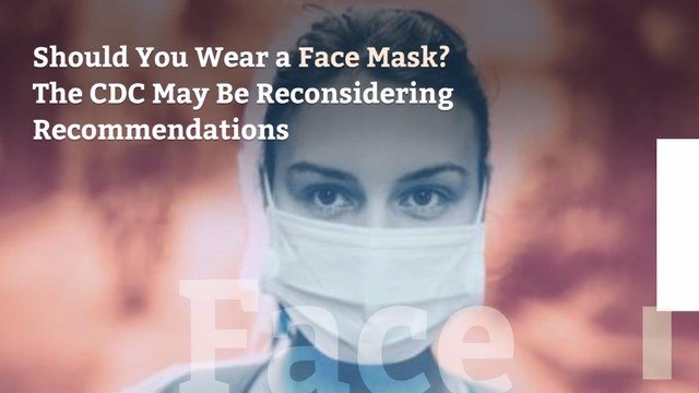 Should You Wear a Face Mask? The CDC May Be Reconsidering Recommendations