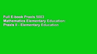 Full E-book Praxis 5003 Mathematics Elementary Education: Praxis II - Elementary Education
