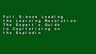 Full E-book Leading the Learning Revolution: The Expert's Guide to Capitalizing on the Exploding
