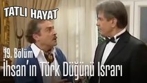 İhsan'ın Türk düğünü ısrarı - Tatlı Hayat 19. Bölüm