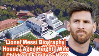 Lionel Messi Biography | Age | Height | Wife | Children | Home | Family & More