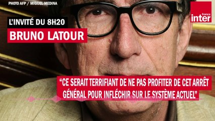 Bruno Latour : "Si on ne profite pas de cette situation incroyable pour changer, c’est gâcher une crise"